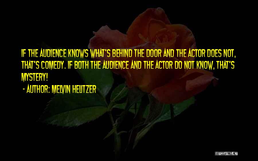 Melvin Helitzer Quotes: If The Audience Knows What's Behind The Door And The Actor Does Not, That's Comedy. If Both The Audience And