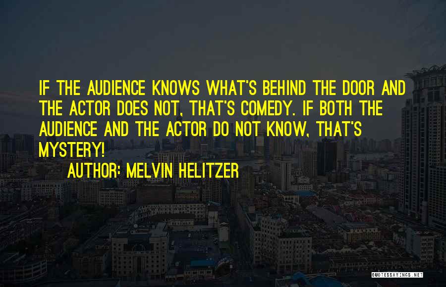 Melvin Helitzer Quotes: If The Audience Knows What's Behind The Door And The Actor Does Not, That's Comedy. If Both The Audience And