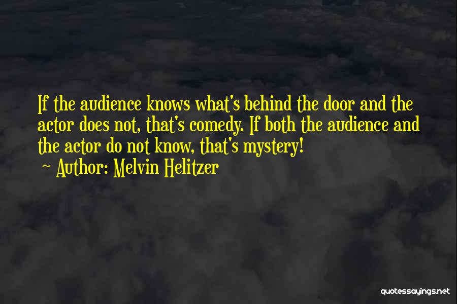 Melvin Helitzer Quotes: If The Audience Knows What's Behind The Door And The Actor Does Not, That's Comedy. If Both The Audience And