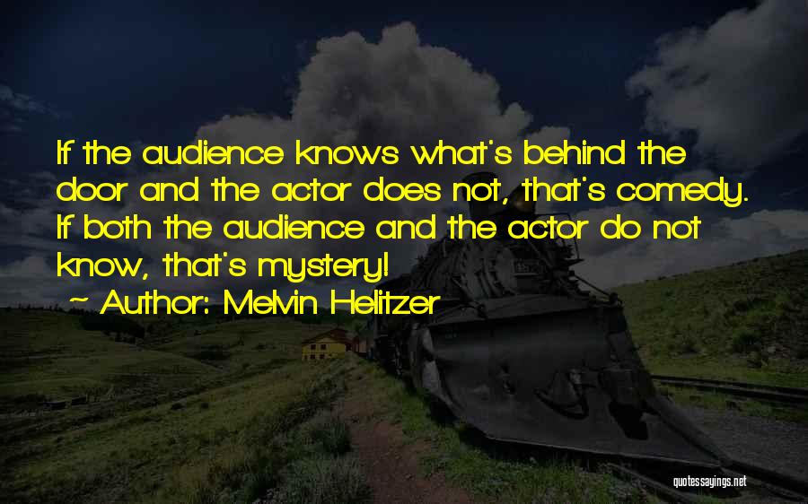 Melvin Helitzer Quotes: If The Audience Knows What's Behind The Door And The Actor Does Not, That's Comedy. If Both The Audience And