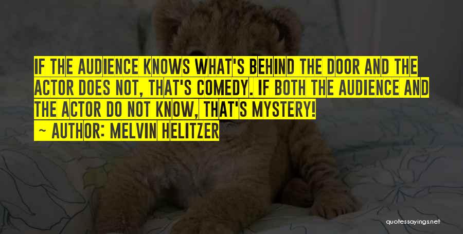 Melvin Helitzer Quotes: If The Audience Knows What's Behind The Door And The Actor Does Not, That's Comedy. If Both The Audience And