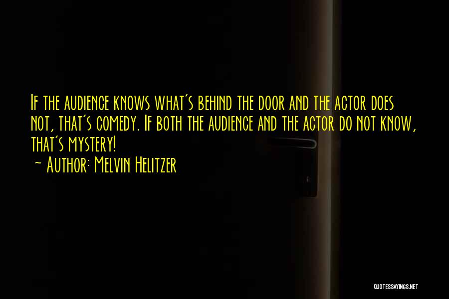 Melvin Helitzer Quotes: If The Audience Knows What's Behind The Door And The Actor Does Not, That's Comedy. If Both The Audience And