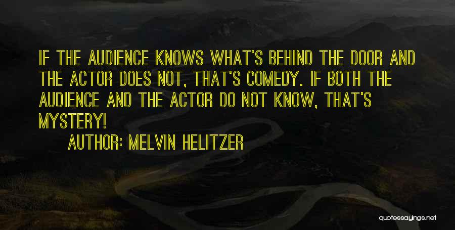 Melvin Helitzer Quotes: If The Audience Knows What's Behind The Door And The Actor Does Not, That's Comedy. If Both The Audience And