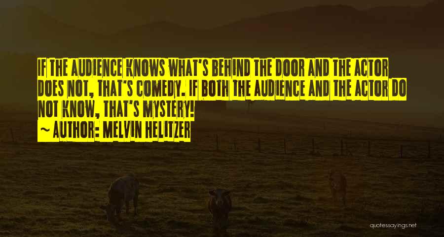 Melvin Helitzer Quotes: If The Audience Knows What's Behind The Door And The Actor Does Not, That's Comedy. If Both The Audience And