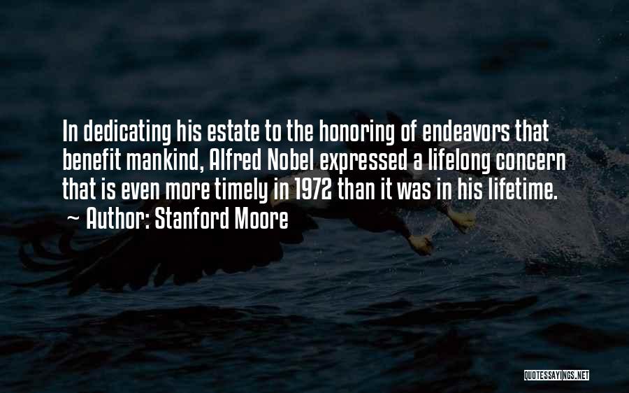 Stanford Moore Quotes: In Dedicating His Estate To The Honoring Of Endeavors That Benefit Mankind, Alfred Nobel Expressed A Lifelong Concern That Is