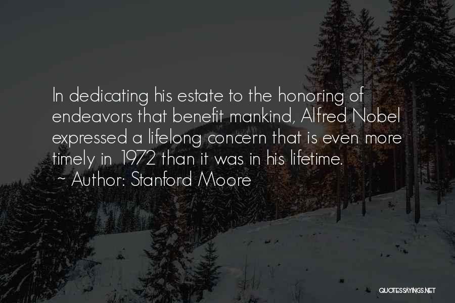 Stanford Moore Quotes: In Dedicating His Estate To The Honoring Of Endeavors That Benefit Mankind, Alfred Nobel Expressed A Lifelong Concern That Is