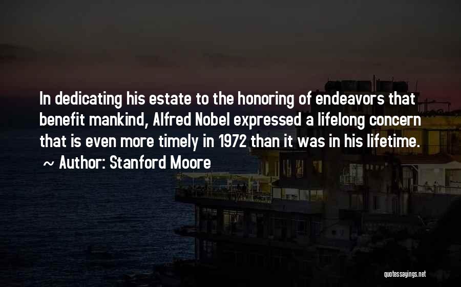 Stanford Moore Quotes: In Dedicating His Estate To The Honoring Of Endeavors That Benefit Mankind, Alfred Nobel Expressed A Lifelong Concern That Is