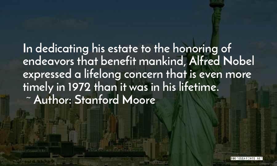 Stanford Moore Quotes: In Dedicating His Estate To The Honoring Of Endeavors That Benefit Mankind, Alfred Nobel Expressed A Lifelong Concern That Is