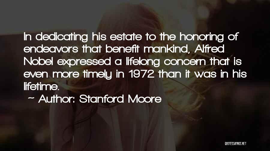 Stanford Moore Quotes: In Dedicating His Estate To The Honoring Of Endeavors That Benefit Mankind, Alfred Nobel Expressed A Lifelong Concern That Is