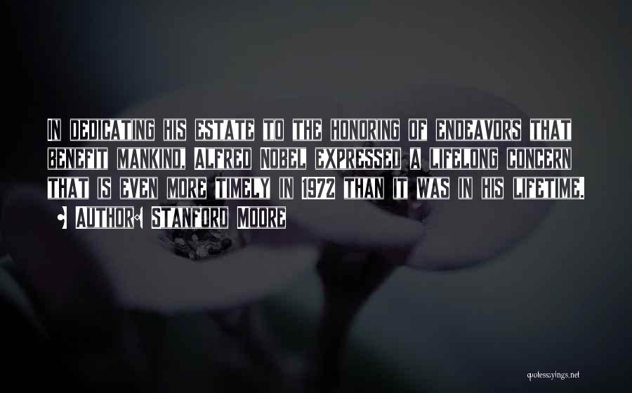 Stanford Moore Quotes: In Dedicating His Estate To The Honoring Of Endeavors That Benefit Mankind, Alfred Nobel Expressed A Lifelong Concern That Is