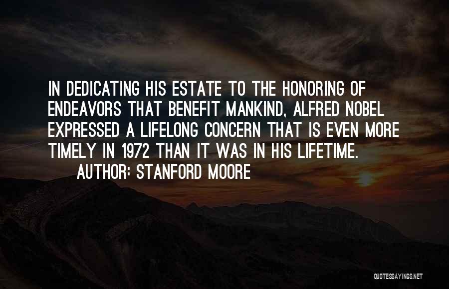 Stanford Moore Quotes: In Dedicating His Estate To The Honoring Of Endeavors That Benefit Mankind, Alfred Nobel Expressed A Lifelong Concern That Is