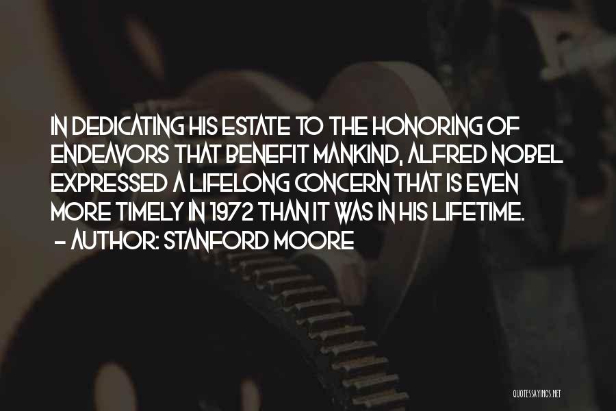 Stanford Moore Quotes: In Dedicating His Estate To The Honoring Of Endeavors That Benefit Mankind, Alfred Nobel Expressed A Lifelong Concern That Is