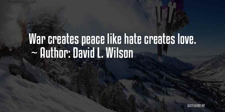 David L. Wilson Quotes: War Creates Peace Like Hate Creates Love.