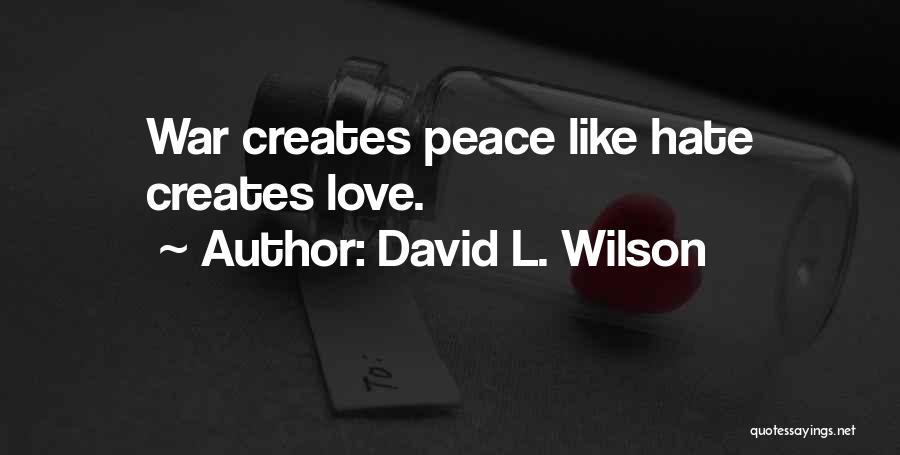 David L. Wilson Quotes: War Creates Peace Like Hate Creates Love.