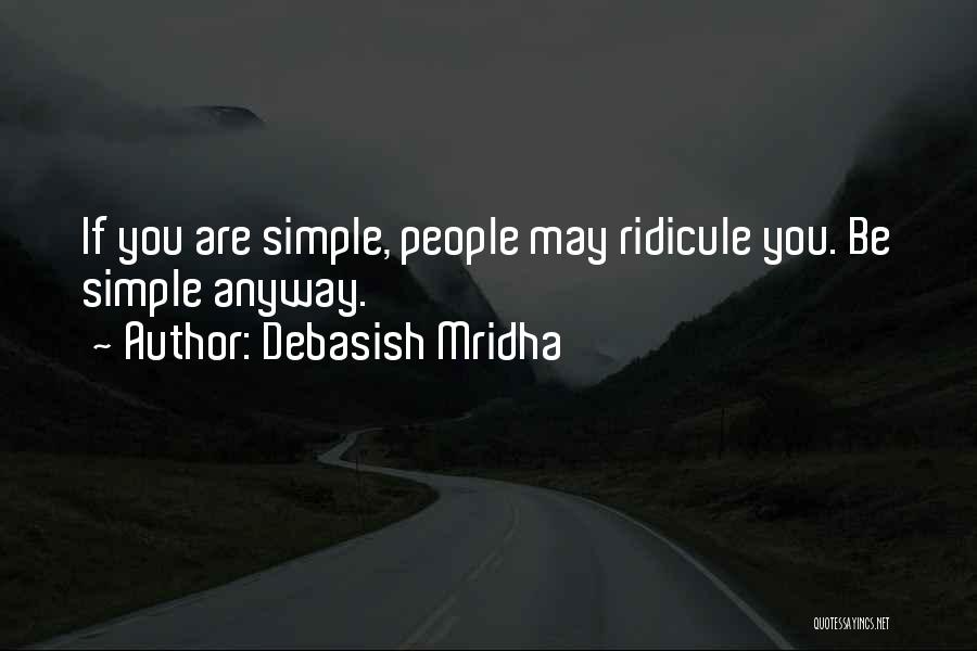Debasish Mridha Quotes: If You Are Simple, People May Ridicule You. Be Simple Anyway.