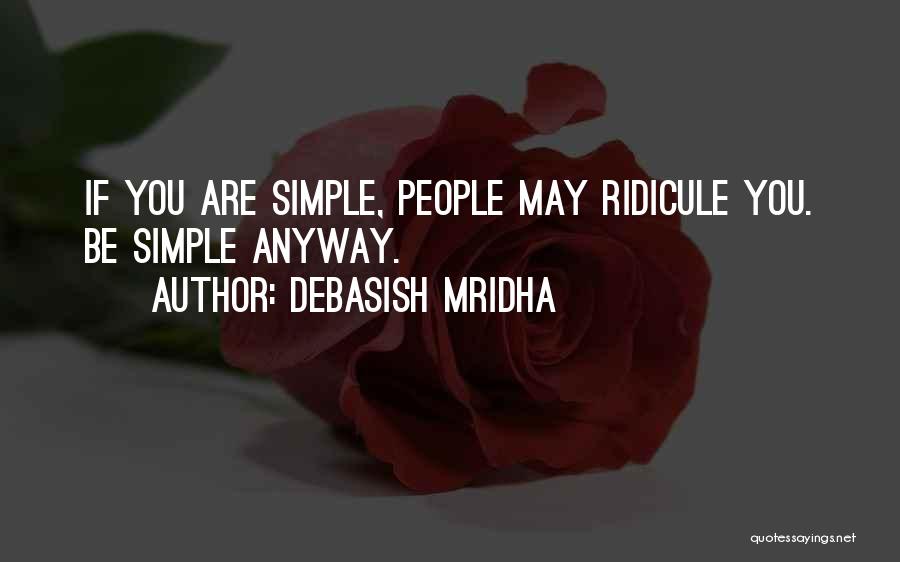 Debasish Mridha Quotes: If You Are Simple, People May Ridicule You. Be Simple Anyway.