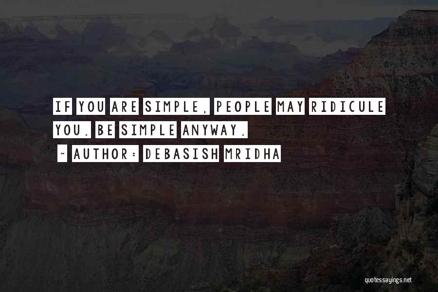 Debasish Mridha Quotes: If You Are Simple, People May Ridicule You. Be Simple Anyway.