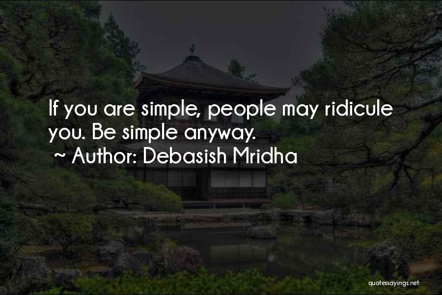 Debasish Mridha Quotes: If You Are Simple, People May Ridicule You. Be Simple Anyway.