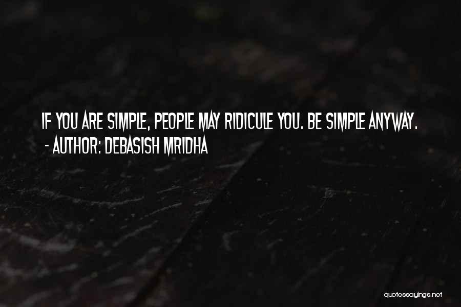 Debasish Mridha Quotes: If You Are Simple, People May Ridicule You. Be Simple Anyway.