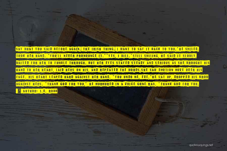 J.D. Robb Quotes: Say What You Said Before Again. The Irish Thing. I Want To Say It Back To You.he Smiled. Took Her