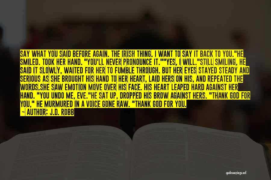 J.D. Robb Quotes: Say What You Said Before Again. The Irish Thing. I Want To Say It Back To You.he Smiled. Took Her