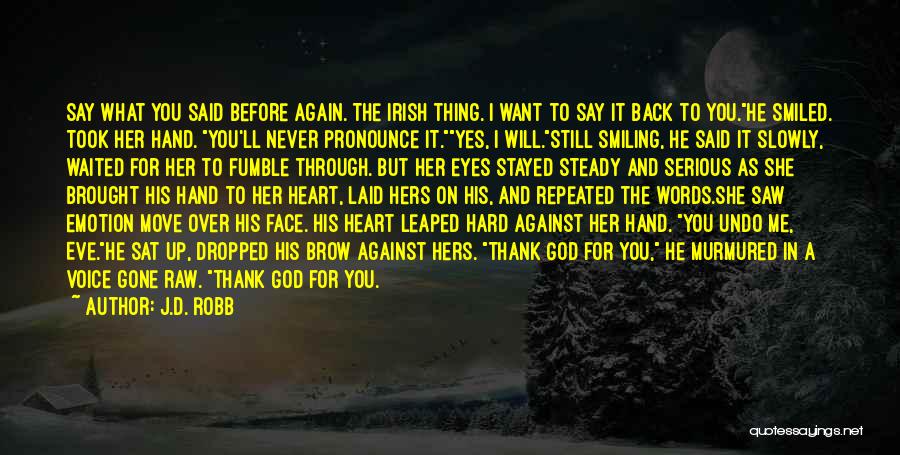J.D. Robb Quotes: Say What You Said Before Again. The Irish Thing. I Want To Say It Back To You.he Smiled. Took Her