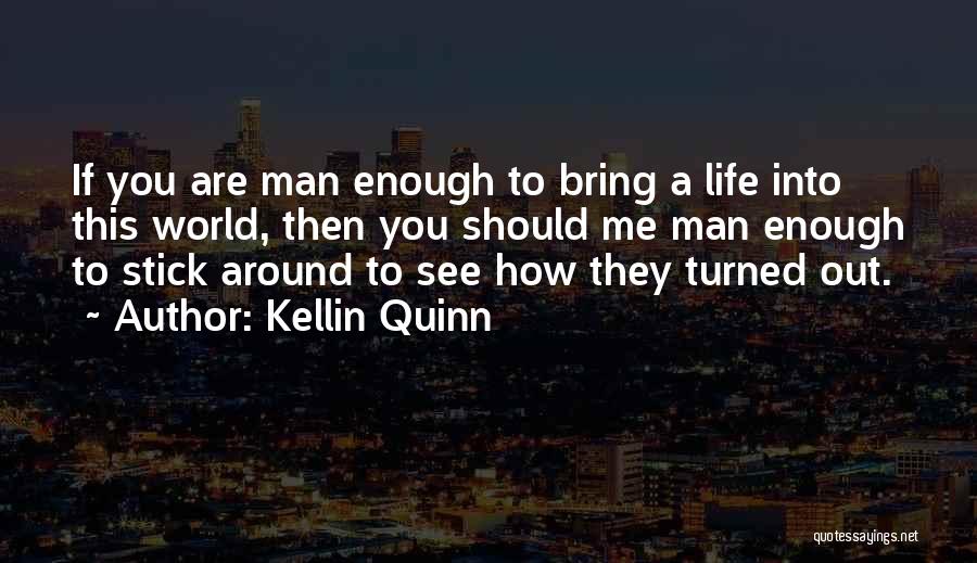 Kellin Quinn Quotes: If You Are Man Enough To Bring A Life Into This World, Then You Should Me Man Enough To Stick