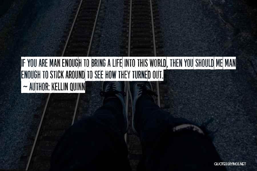 Kellin Quinn Quotes: If You Are Man Enough To Bring A Life Into This World, Then You Should Me Man Enough To Stick