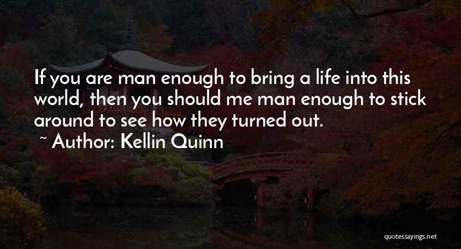 Kellin Quinn Quotes: If You Are Man Enough To Bring A Life Into This World, Then You Should Me Man Enough To Stick