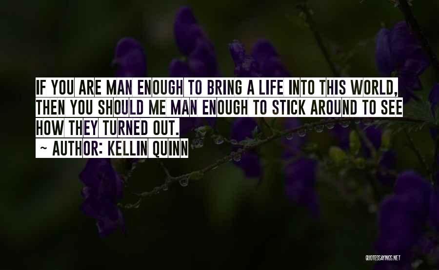 Kellin Quinn Quotes: If You Are Man Enough To Bring A Life Into This World, Then You Should Me Man Enough To Stick