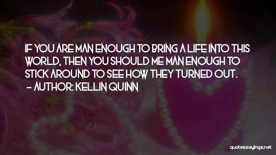 Kellin Quinn Quotes: If You Are Man Enough To Bring A Life Into This World, Then You Should Me Man Enough To Stick