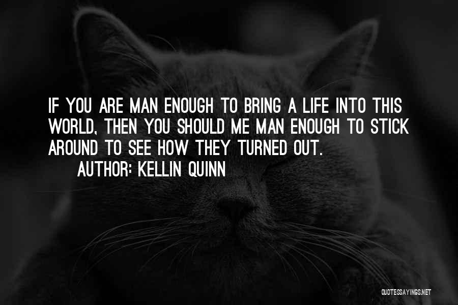 Kellin Quinn Quotes: If You Are Man Enough To Bring A Life Into This World, Then You Should Me Man Enough To Stick