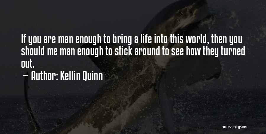 Kellin Quinn Quotes: If You Are Man Enough To Bring A Life Into This World, Then You Should Me Man Enough To Stick