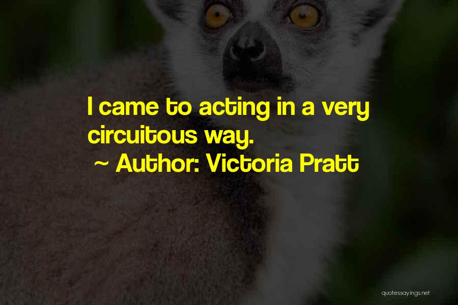 Victoria Pratt Quotes: I Came To Acting In A Very Circuitous Way.