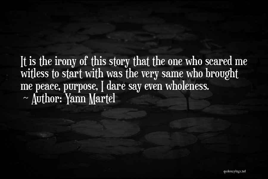 Yann Martel Quotes: It Is The Irony Of This Story That The One Who Scared Me Witless To Start With Was The Very