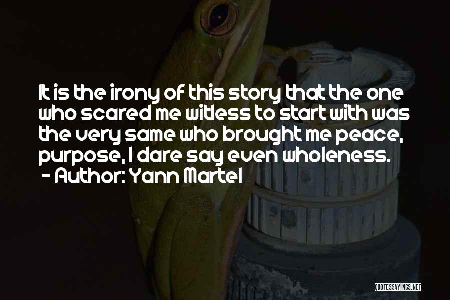 Yann Martel Quotes: It Is The Irony Of This Story That The One Who Scared Me Witless To Start With Was The Very