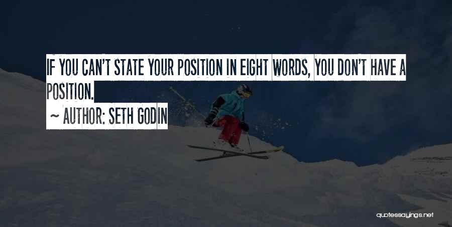 Seth Godin Quotes: If You Can't State Your Position In Eight Words, You Don't Have A Position.
