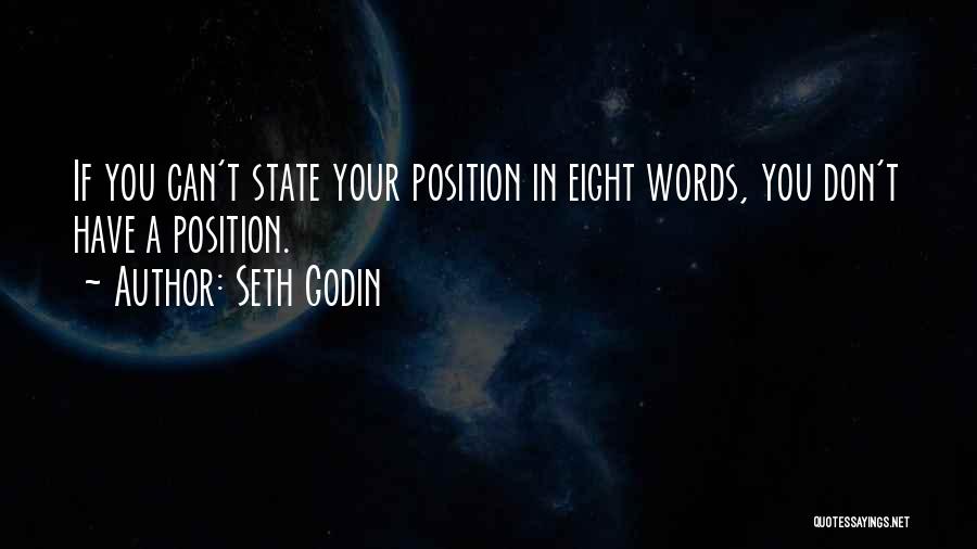 Seth Godin Quotes: If You Can't State Your Position In Eight Words, You Don't Have A Position.