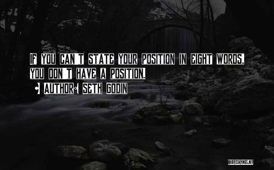 Seth Godin Quotes: If You Can't State Your Position In Eight Words, You Don't Have A Position.