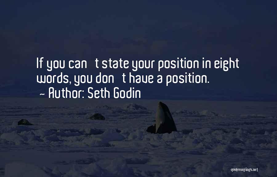 Seth Godin Quotes: If You Can't State Your Position In Eight Words, You Don't Have A Position.