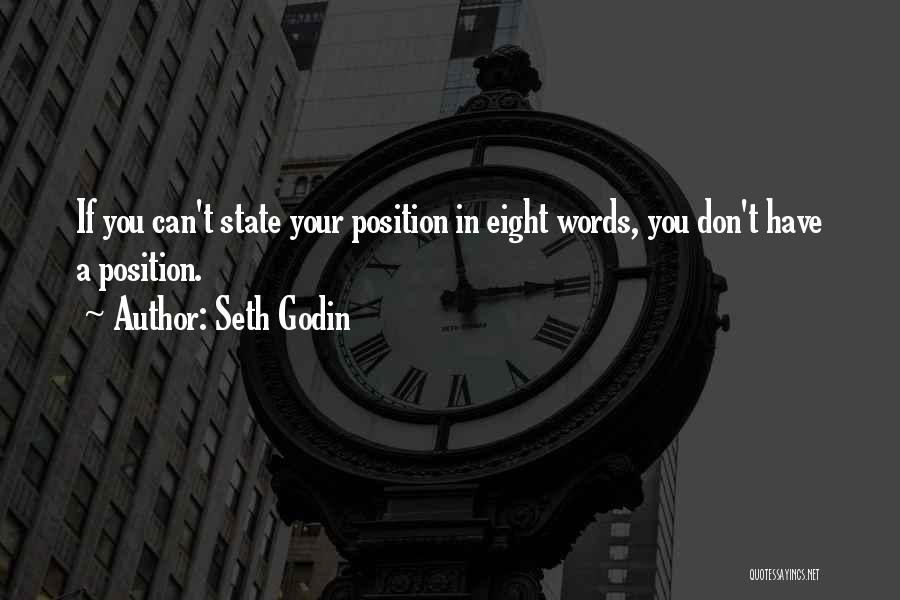 Seth Godin Quotes: If You Can't State Your Position In Eight Words, You Don't Have A Position.