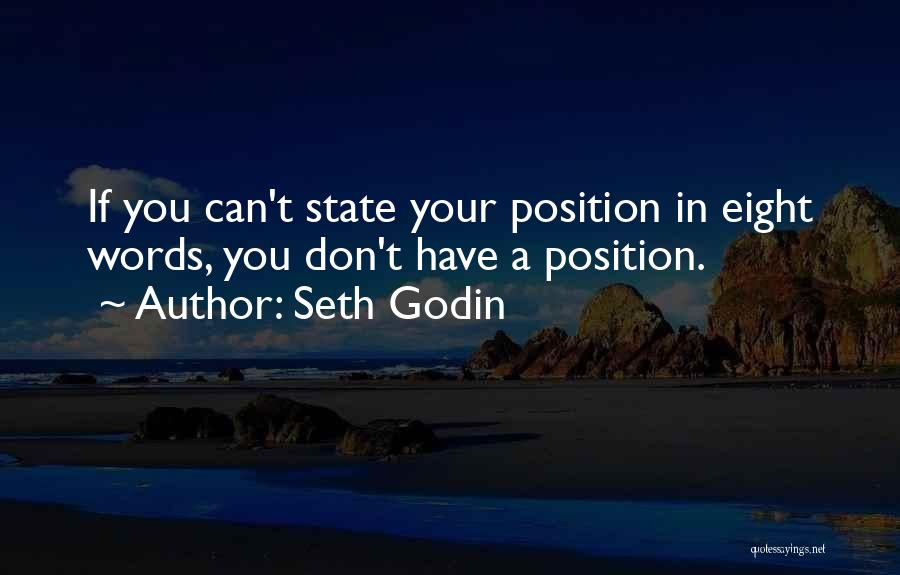 Seth Godin Quotes: If You Can't State Your Position In Eight Words, You Don't Have A Position.