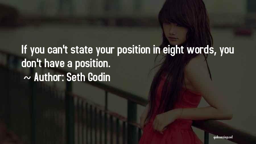 Seth Godin Quotes: If You Can't State Your Position In Eight Words, You Don't Have A Position.