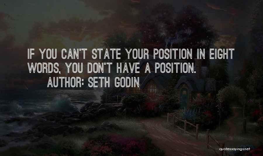 Seth Godin Quotes: If You Can't State Your Position In Eight Words, You Don't Have A Position.