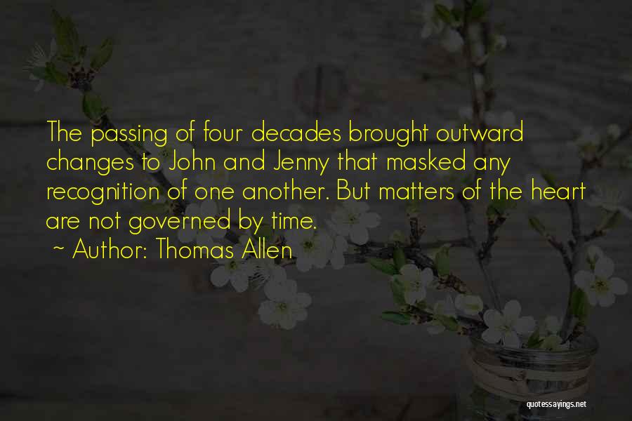 Thomas Allen Quotes: The Passing Of Four Decades Brought Outward Changes To John And Jenny That Masked Any Recognition Of One Another. But