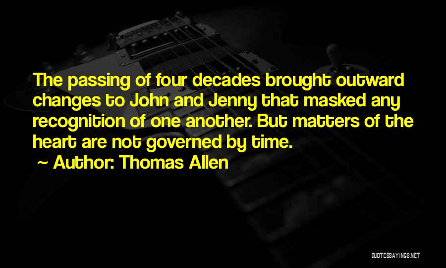 Thomas Allen Quotes: The Passing Of Four Decades Brought Outward Changes To John And Jenny That Masked Any Recognition Of One Another. But