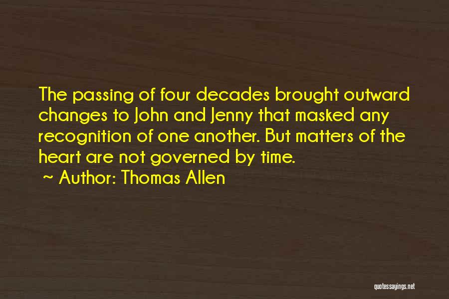 Thomas Allen Quotes: The Passing Of Four Decades Brought Outward Changes To John And Jenny That Masked Any Recognition Of One Another. But