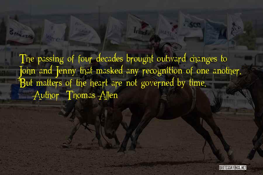 Thomas Allen Quotes: The Passing Of Four Decades Brought Outward Changes To John And Jenny That Masked Any Recognition Of One Another. But