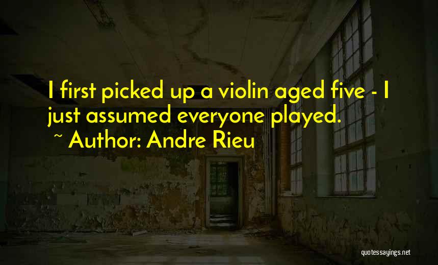 Andre Rieu Quotes: I First Picked Up A Violin Aged Five - I Just Assumed Everyone Played.