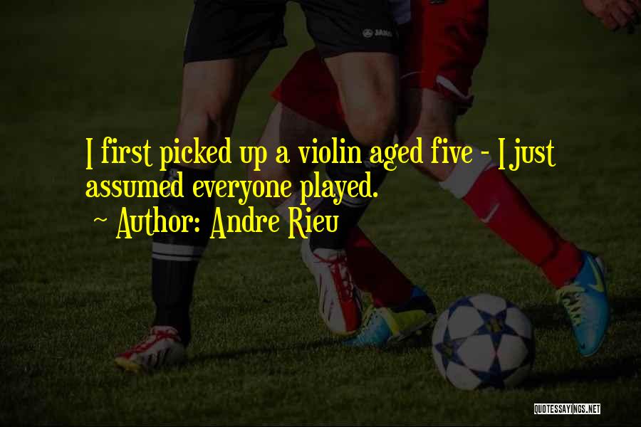 Andre Rieu Quotes: I First Picked Up A Violin Aged Five - I Just Assumed Everyone Played.